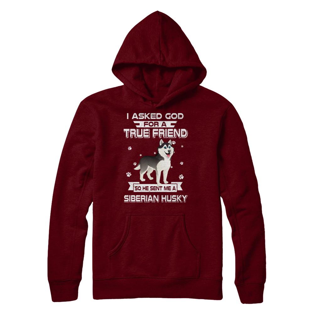 I Asked God For A True Friend So Sent Me Siberian Husky Dog-T-Shirt & Hoodie-Pullover Hoodie-Maroon