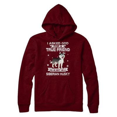 I Asked God For A True Friend So Sent Me Siberian Husky Dog-T-Shirt & Hoodie-Pullover Hoodie-Maroon