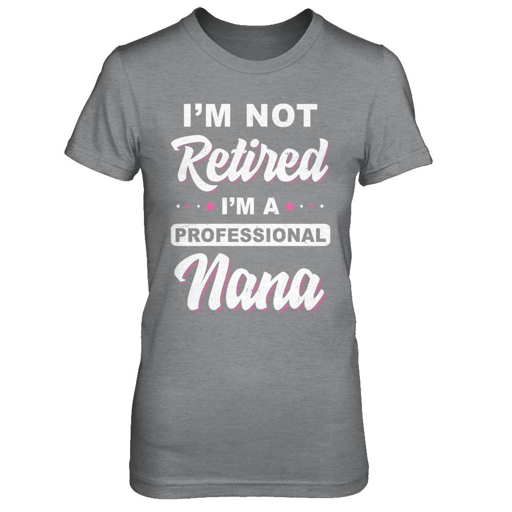 I'm Not Retired A Professional Nana Mother Day Gift-T-Shirt & Hoodie-Women's T-Shirt-Sport Grey