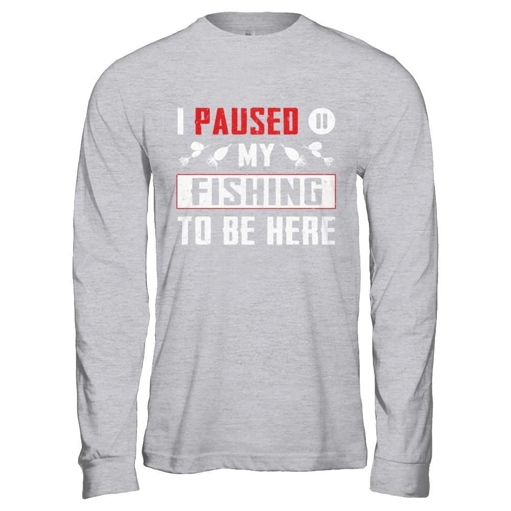 I Paused My Fishing To Be Here-T-Shirt & Hoodie-Long Sleeve T-Shirt-Sport Grey