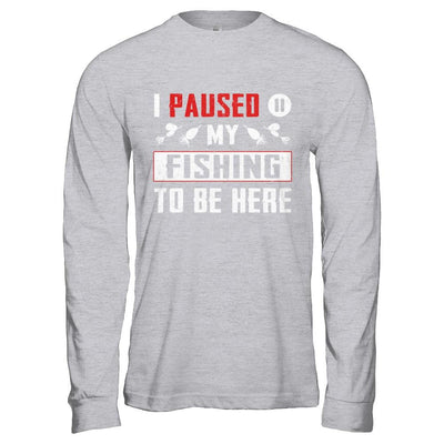 I Paused My Fishing To Be Here-T-Shirt & Hoodie-Long Sleeve T-Shirt-Sport Grey