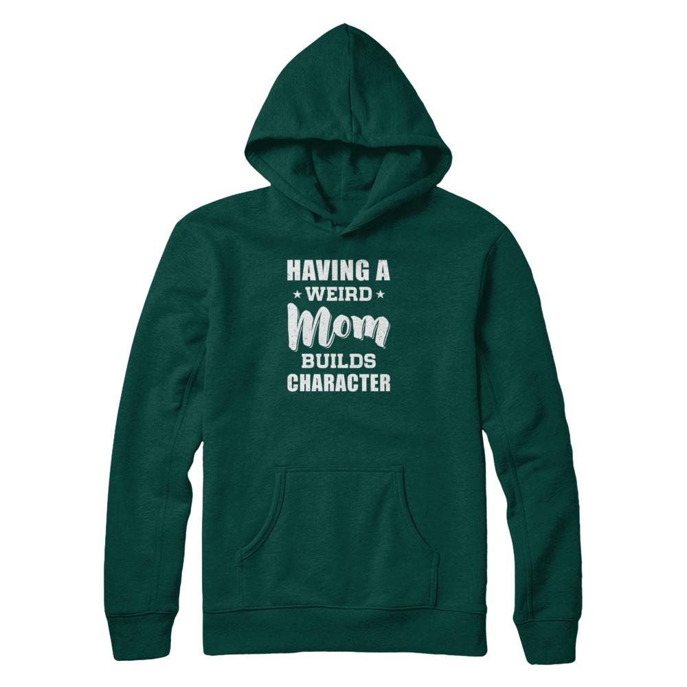 Having A Weird Mom Builds Character-T-Shirt & Tank Top-Pullover Hoodie-Deep Forest