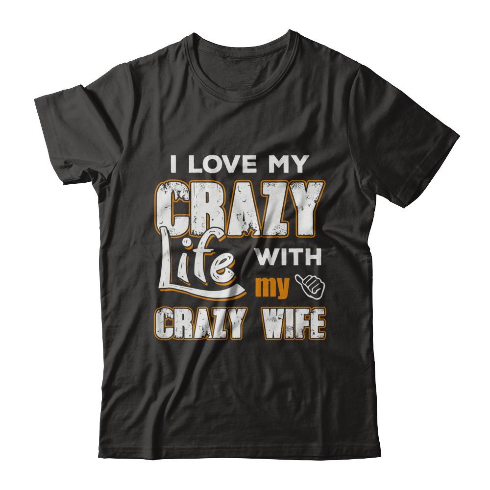 I Love My Crazy Life With My Crazy Wife Husband