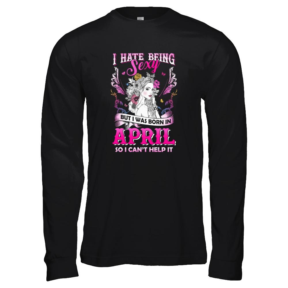 I Hate Being Sexy But I Was Born In April Birthday-T-Shirt & Tank Top-Long Sleeve T-Shirt-Black