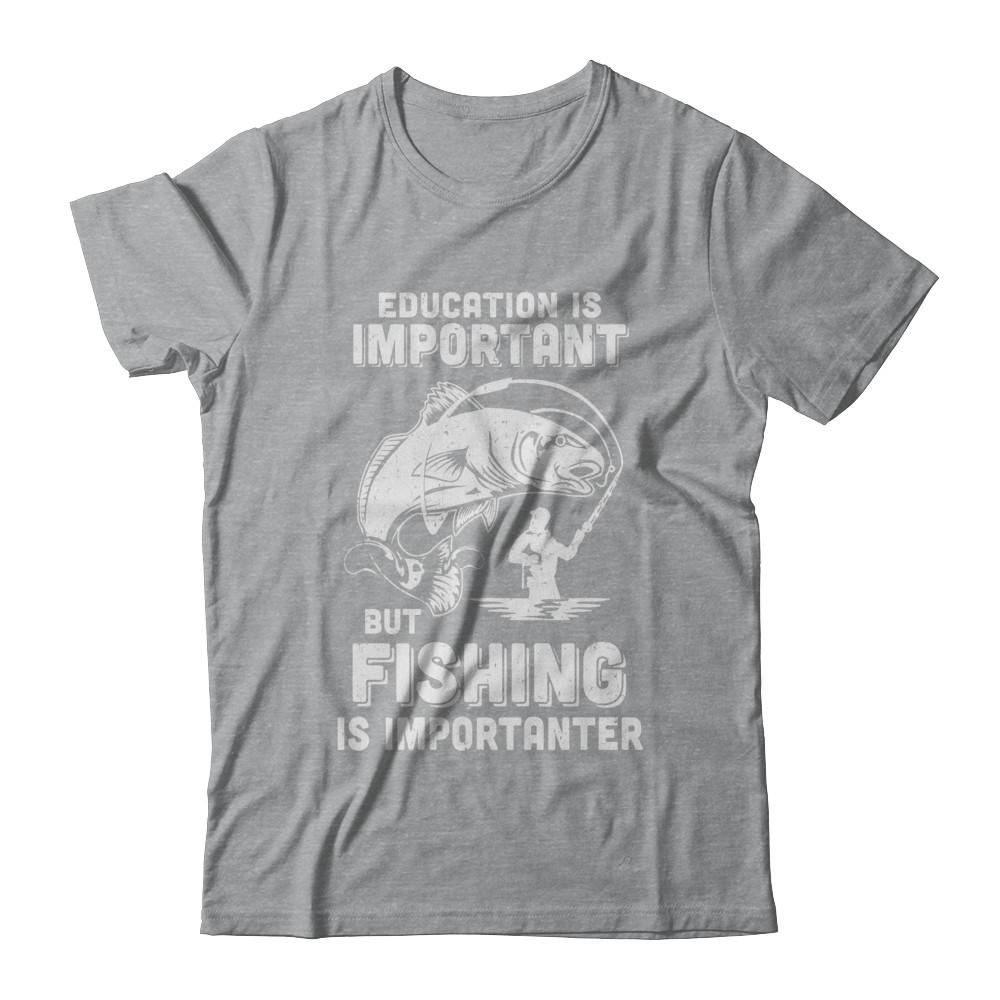 Education Is Important Fishing Is Importanter-T-Shirt & Hoodie-Classic T-Shirt-Sport Grey