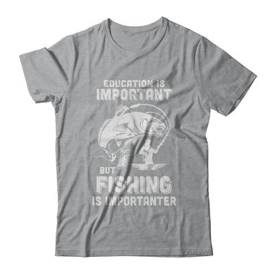 Education Is Important Fishing Is Importanter-T-Shirt & Hoodie-Classic T-Shirt-Sport Grey