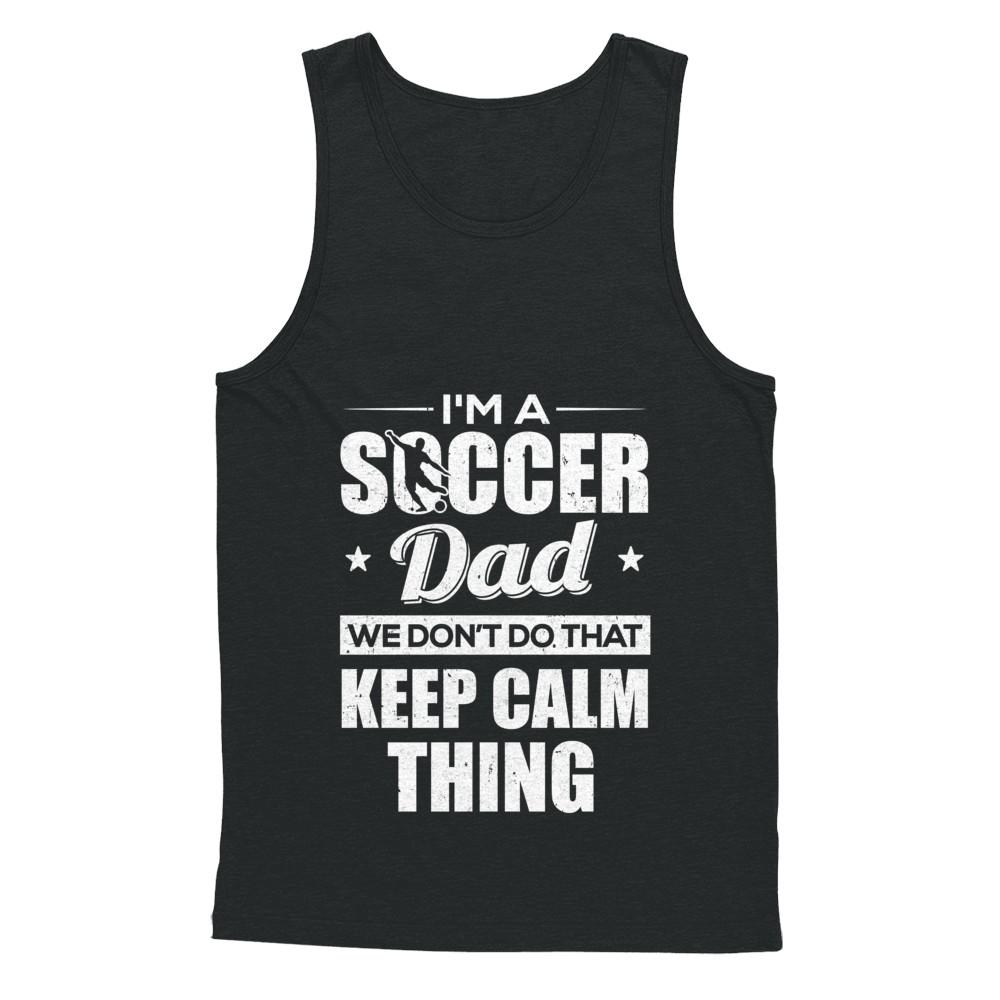 I'm A Soccer Dad We Don't Do That Keep Calm Thing-T-Shirt & Hoodie-Unisex Tank-Black