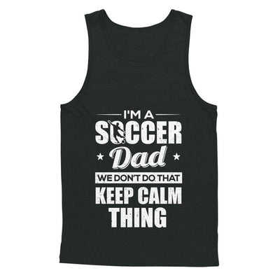 I'm A Soccer Dad We Don't Do That Keep Calm Thing-T-Shirt & Hoodie-Unisex Tank-Black