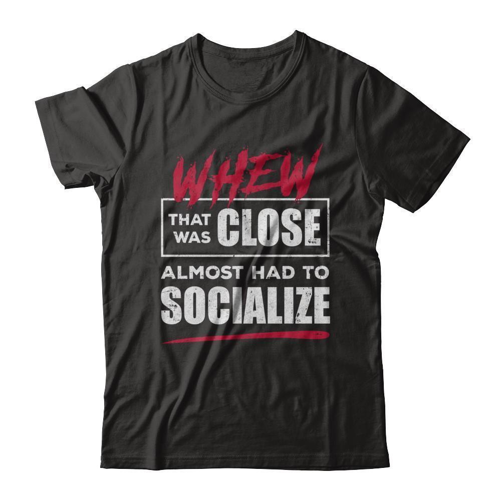 Whew That Was Close Almost Had To Socialize-T-Shirt & Hoodie-Premium T-Shirt-Black