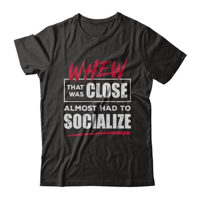 Whew That Was Close Almost Had To Socialize-T-Shirt & Hoodie-Premium T-Shirt-Black