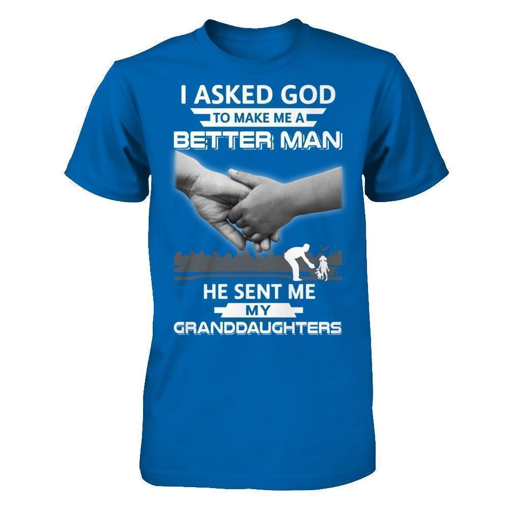 I Asked God To Make Me A Better Man He Sent Me My Granddaughters-T-Shirt & Hoodie-Classic T-Shirt-Royal