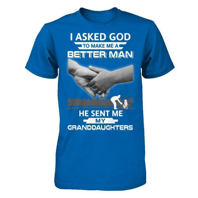 I Asked God To Make Me A Better Man He Sent Me My Granddaughters-T-Shirt & Hoodie-Classic T-Shirt-Royal