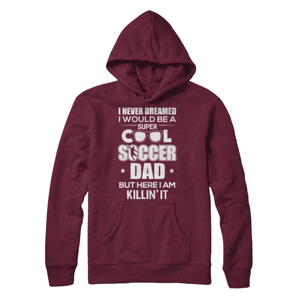 Never Dreamed I Would Be A Cool Soccer Dad Fathers Day-T-Shirt & Hoodie-Pullover Hoodie-Maroon