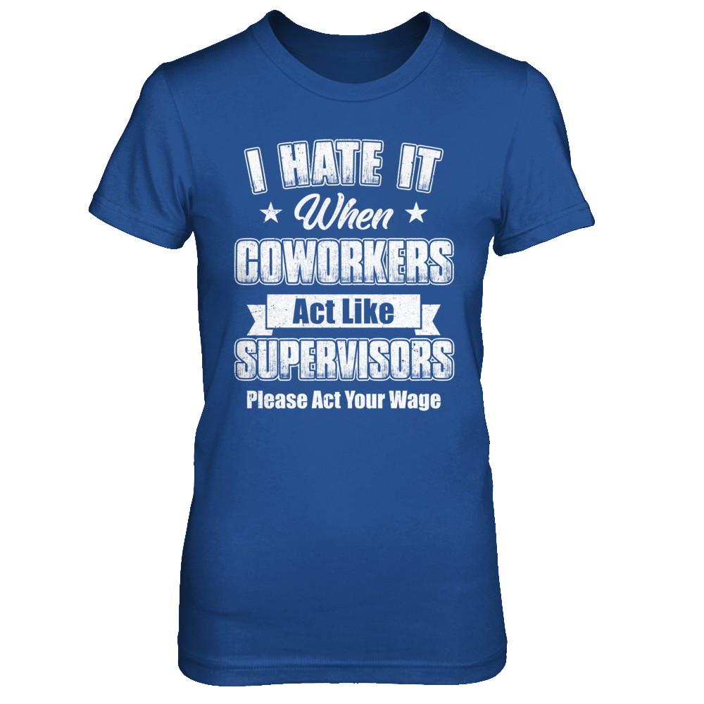 I Hate It When My Coworkers Act Like Supervisors-T-Shirt & Hoodie-Women's T-Shirt-Royal