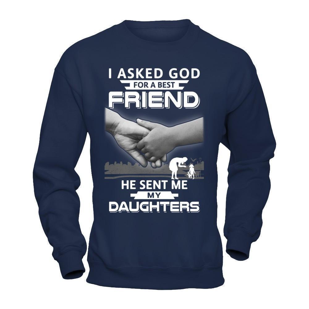 I Asked God For A Best Friend He Sent Me My Daughters-T-Shirt & Hoodie-Crewneck Sweatshirt-Navy