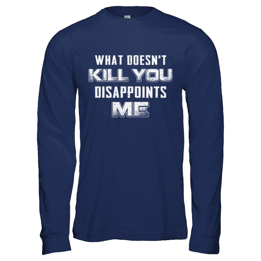 What Doesn't Kill You Disappoints Me-T-Shirt & Hoodie-Long Sleeve T-Shirt-Navy