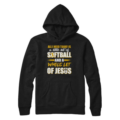 All I Need Today Is A Little Bit Of Softball And A Whole Lot Of Jesus-T-Shirt & Hoodie-Pullover Hoodie-Black