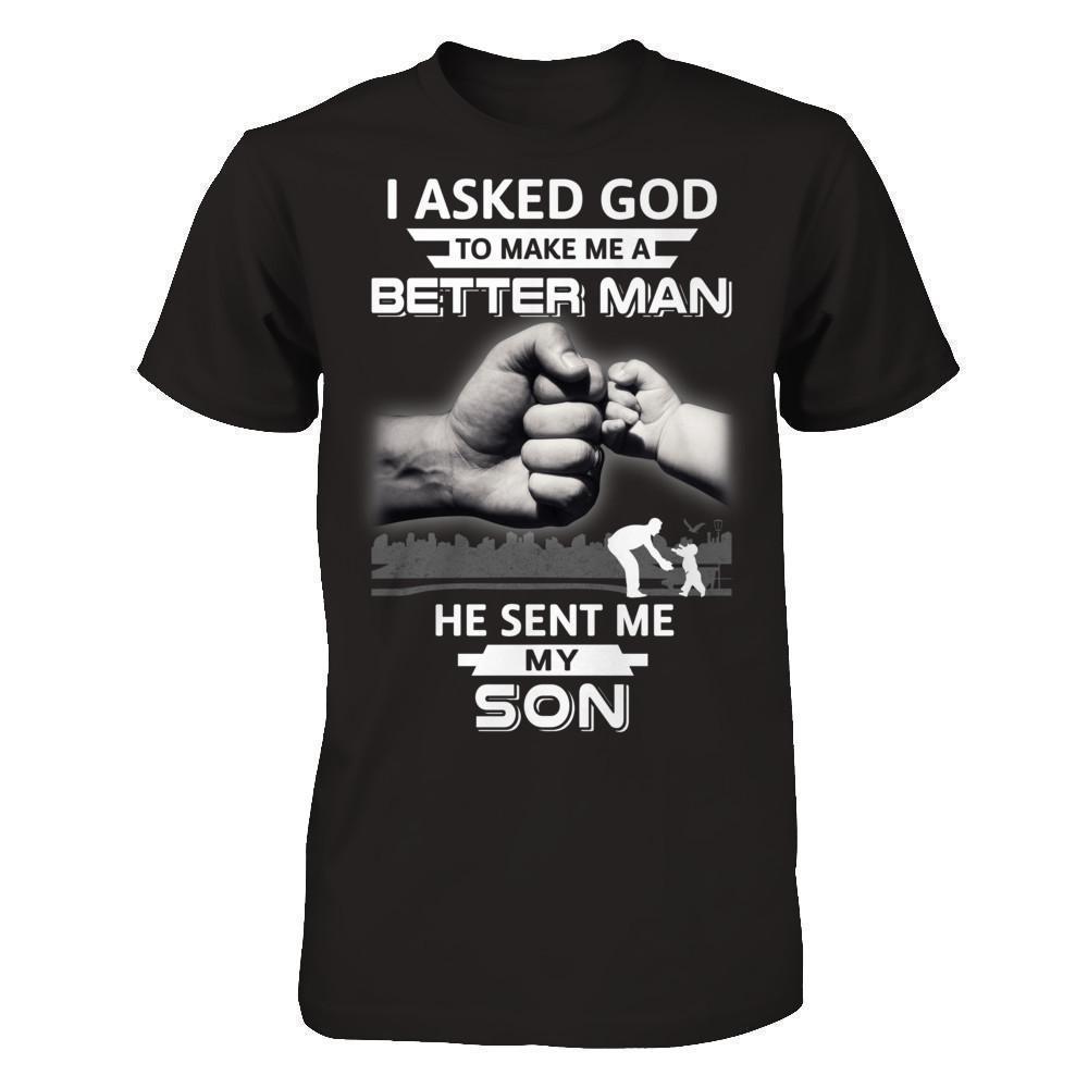 I Asked God To Make Me A Better Man He Sent Me My Son-T-Shirt & Hoodie-Classic T-Shirt-Black