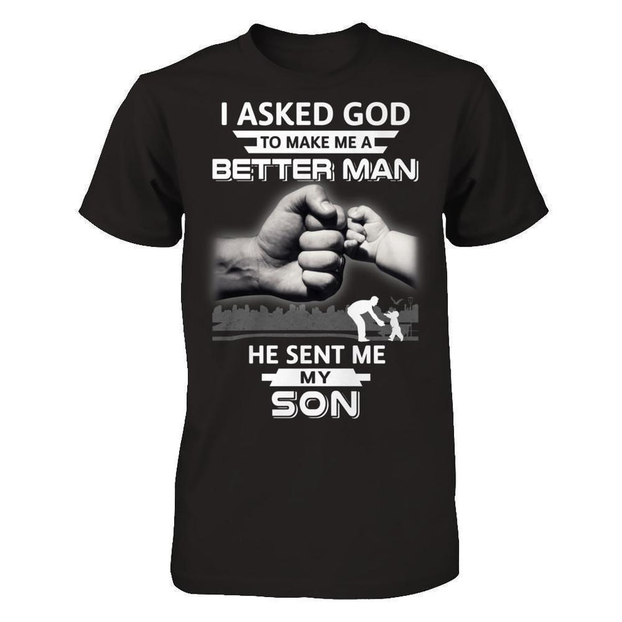 I Asked God To Make Me A Better Man He Sent Me My Son-T-Shirt & Hoodie-Classic T-Shirt-Black