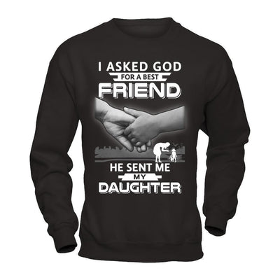 I Asked God For A Best Friend He Sent Me My Daughter-T-Shirt & Hoodie-Crewneck Sweatshirt-Black