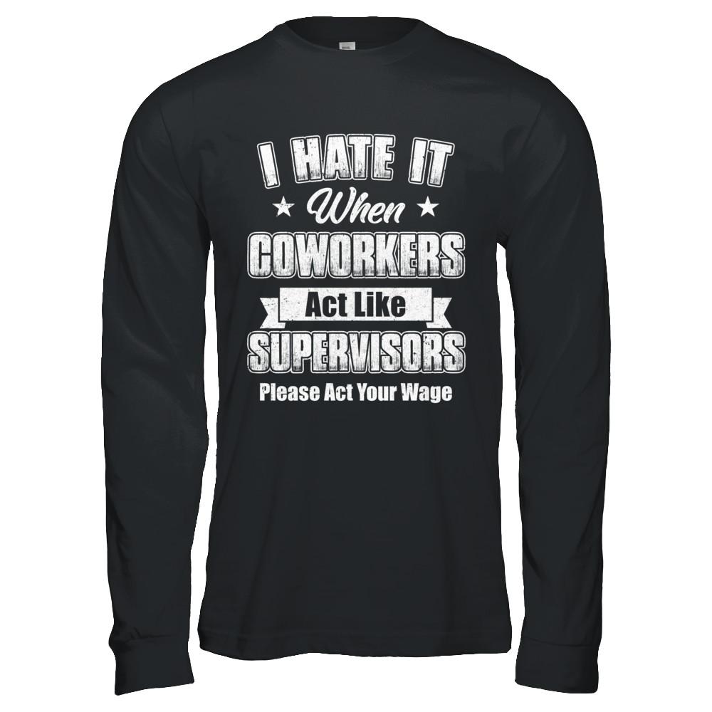 I Hate It When My Coworkers Act Like Supervisors-T-Shirt & Hoodie-Long Sleeve T-Shirt-Black