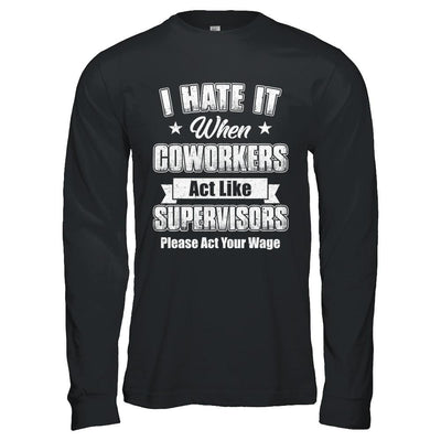 I Hate It When My Coworkers Act Like Supervisors-T-Shirt & Hoodie-Long Sleeve T-Shirt-Black