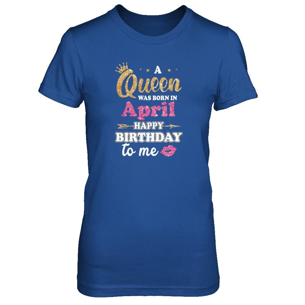 A Queen Was Born In April Happy Birthday Gift-T-Shirt & Tank Top-Women's T-Shirt-Royal