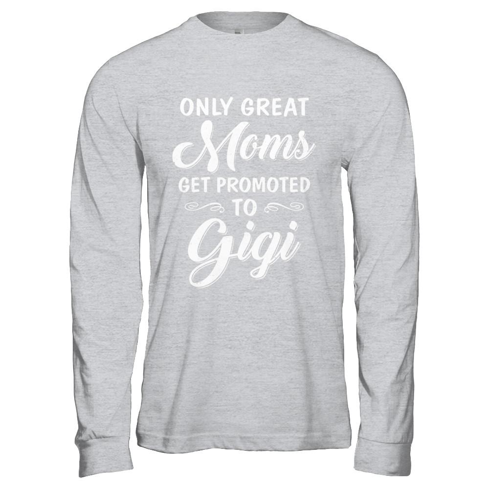 Only Great Moms Get Promoted To Gigi Mothers Day-T-Shirt & Hoodie-Long Sleeve T-Shirt-Sport Grey