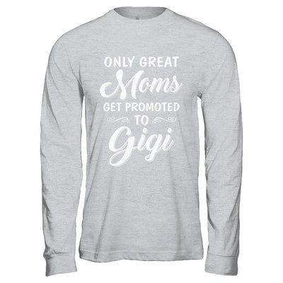Only Great Moms Get Promoted To Gigi Mothers Day-T-Shirt & Hoodie-Long Sleeve T-Shirt-Sport Grey