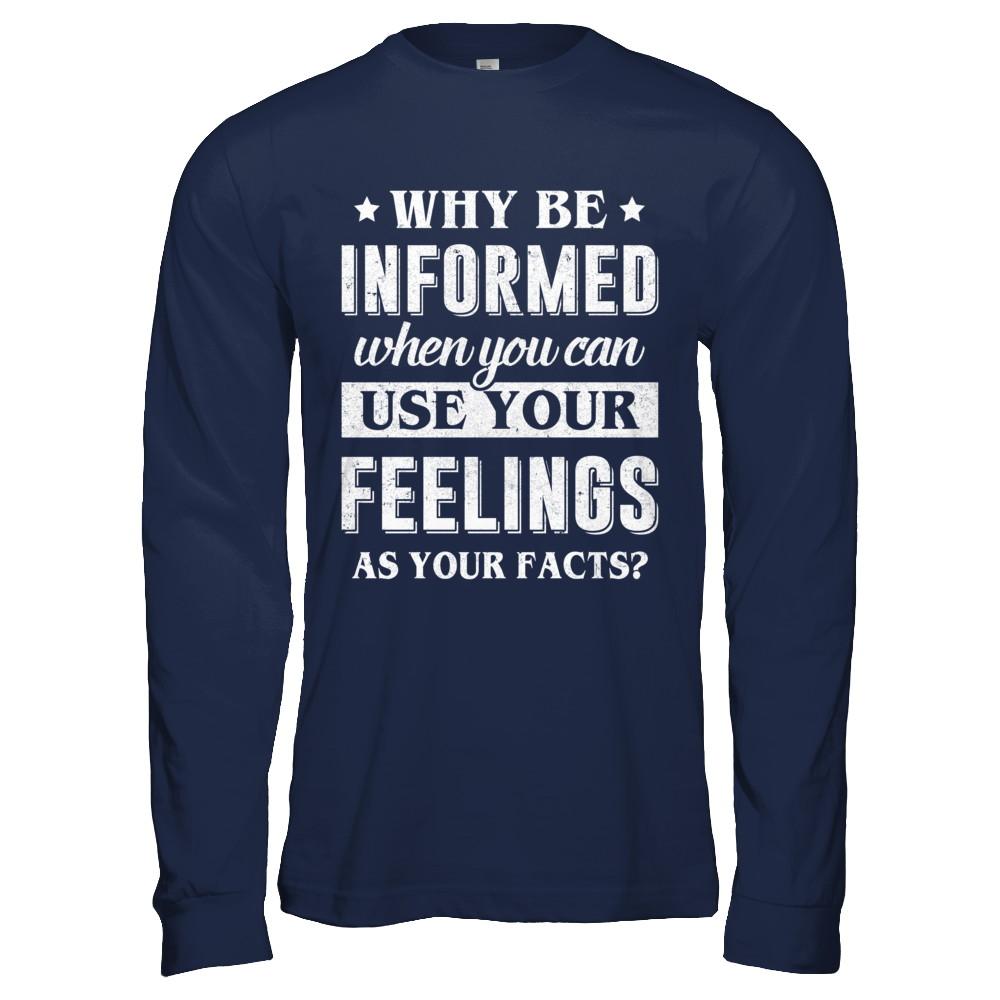 Why Be Informed When You Can Use Your Feelings-T-Shirt & Hoodie-