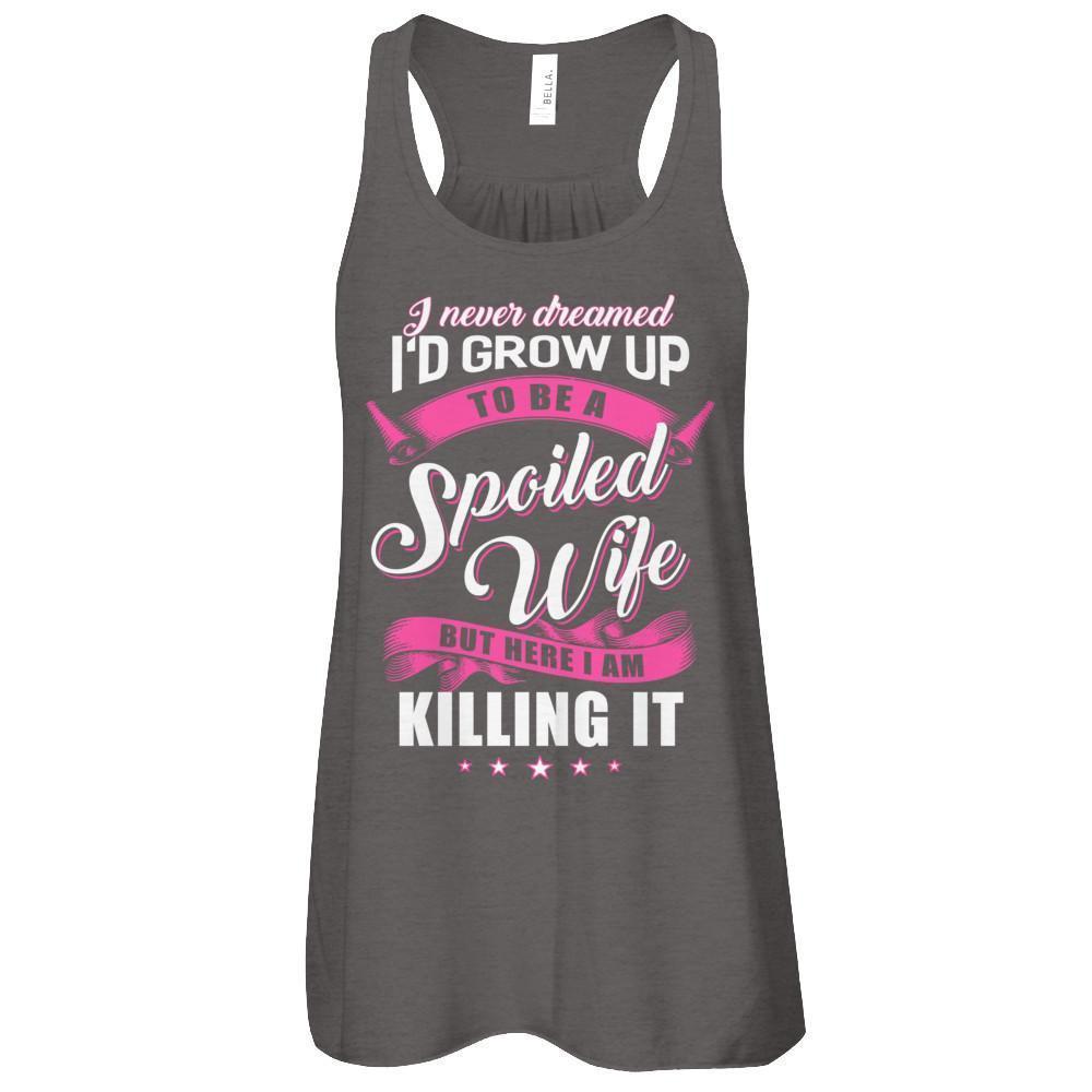 I Never Dreamed I'd Grow Up To Be A Spoiled Wife-T-Shirt & Tank Top-