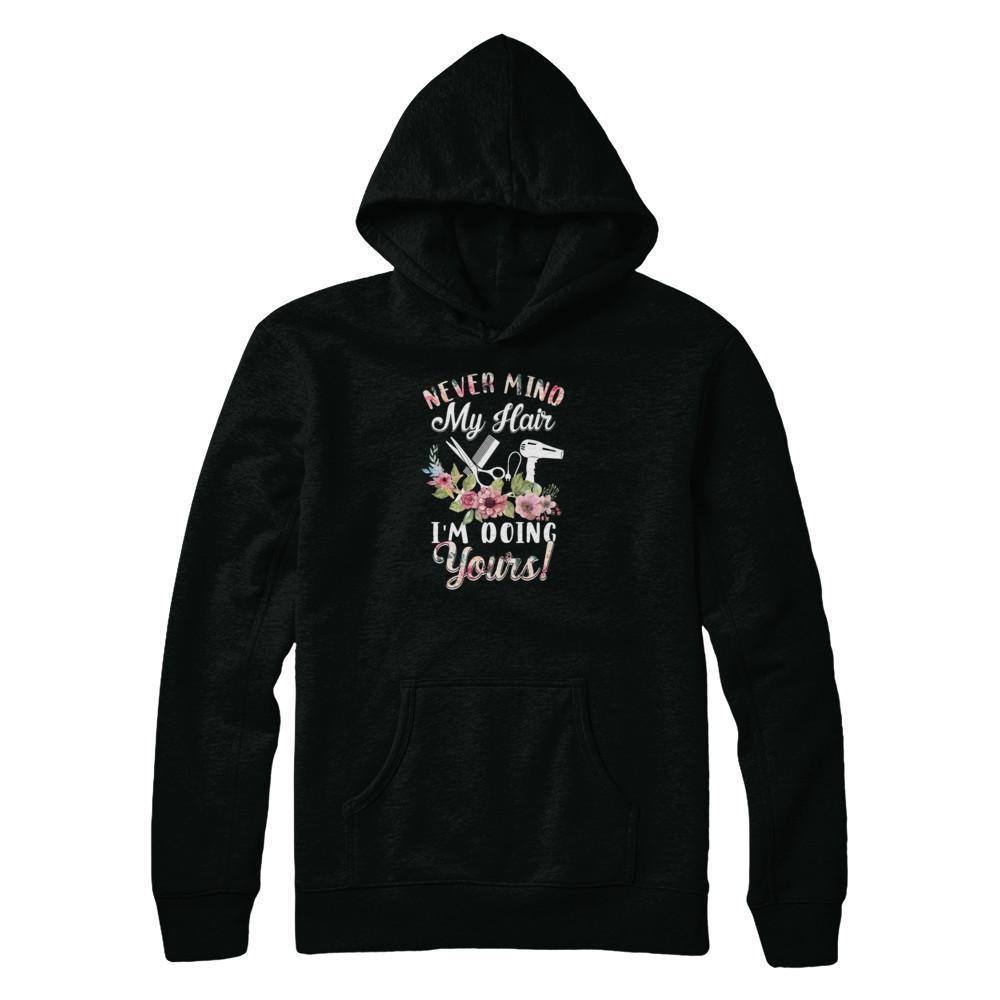 Never Mind My Hair I'm Doing Yours HairStylist-T-Shirt & Tank Top-Pullover Hoodie-Black