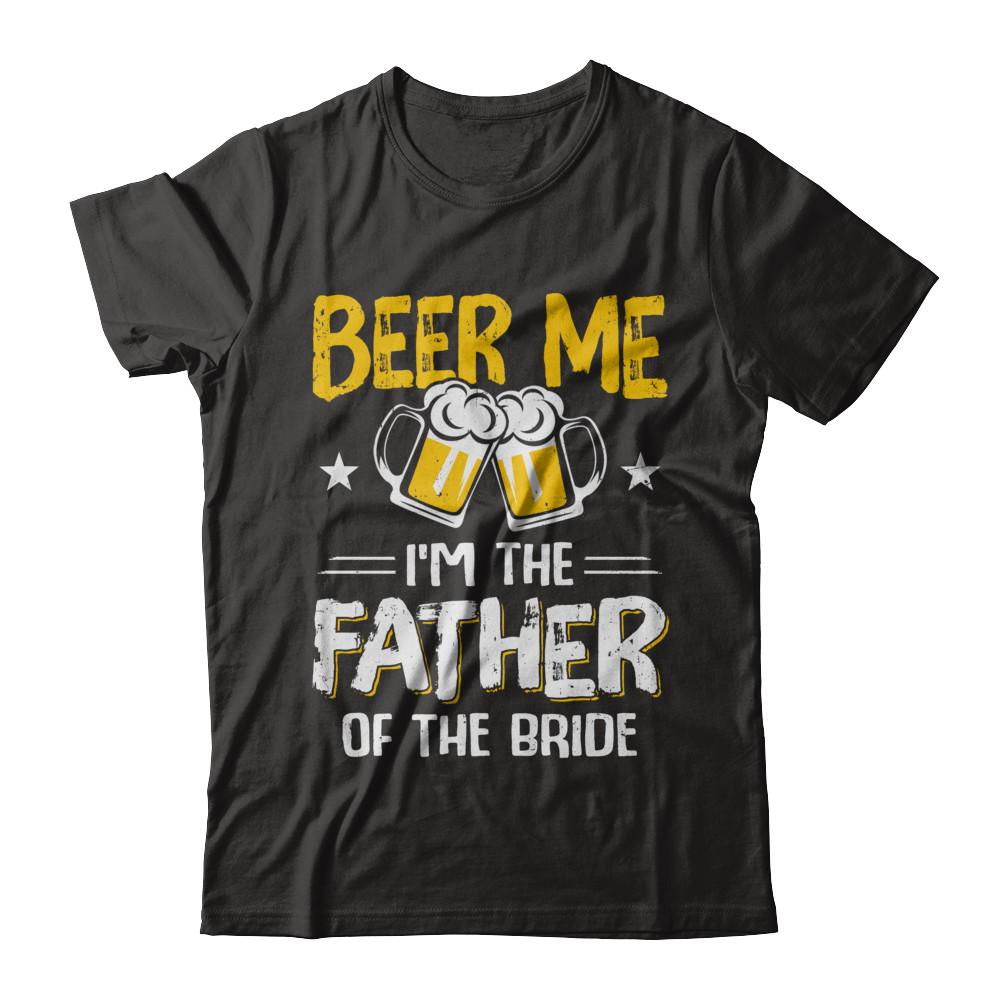Beer Me I'm The Father Of The Bride Father's Day Gift