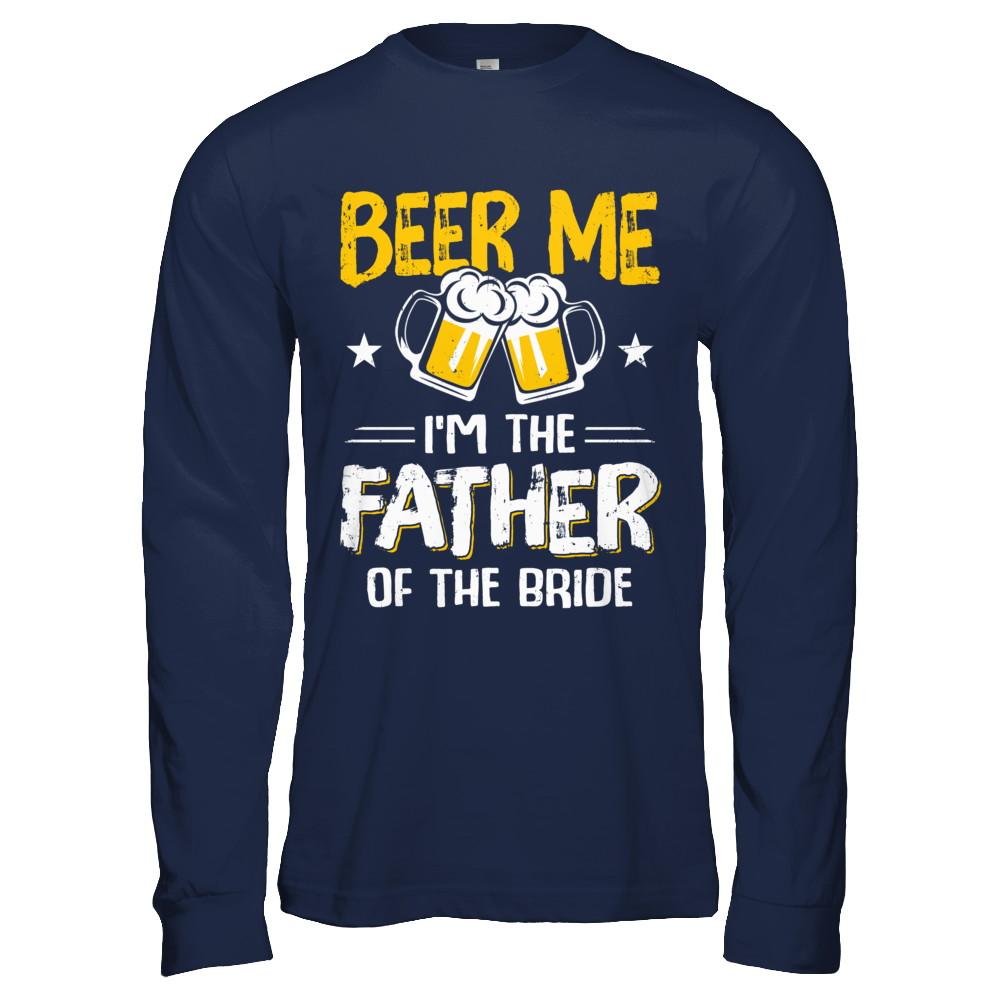 Beer Me I'm The Father Of The Bride Father's Day Gift-T-Shirt & Hoodie-Long Sleeve T-Shirt-Navy