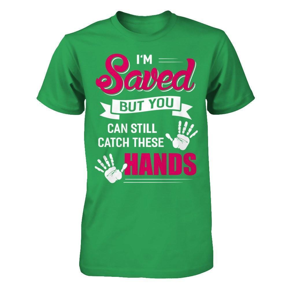 I'm Saved But You Can Still Catch These Hands-T-Shirt & Hoodie-Premium T-Shirt-Kelly Green