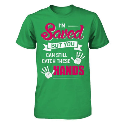 I'm Saved But You Can Still Catch These Hands-T-Shirt & Hoodie-Premium T-Shirt-Kelly Green