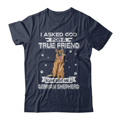 I Asked God For A True Friend So Sent Me German Shepherd Dog-T-Shirt & Hoodie-Classic T-Shirt-Navy
