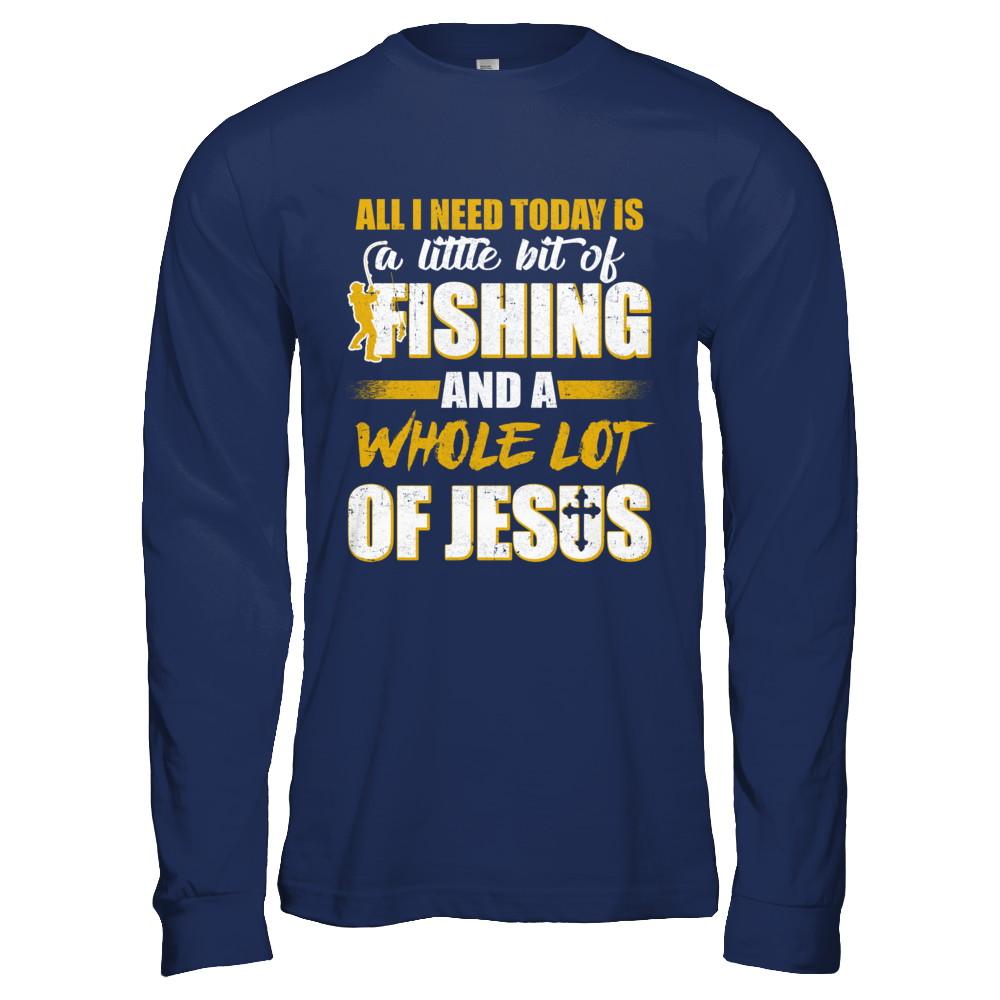 All I Need Today Is A Little Bit Of Fishing And A Whole Lot Of Jesus-T-Shirt & Hoodie-Long Sleeve T-Shirt-Navy