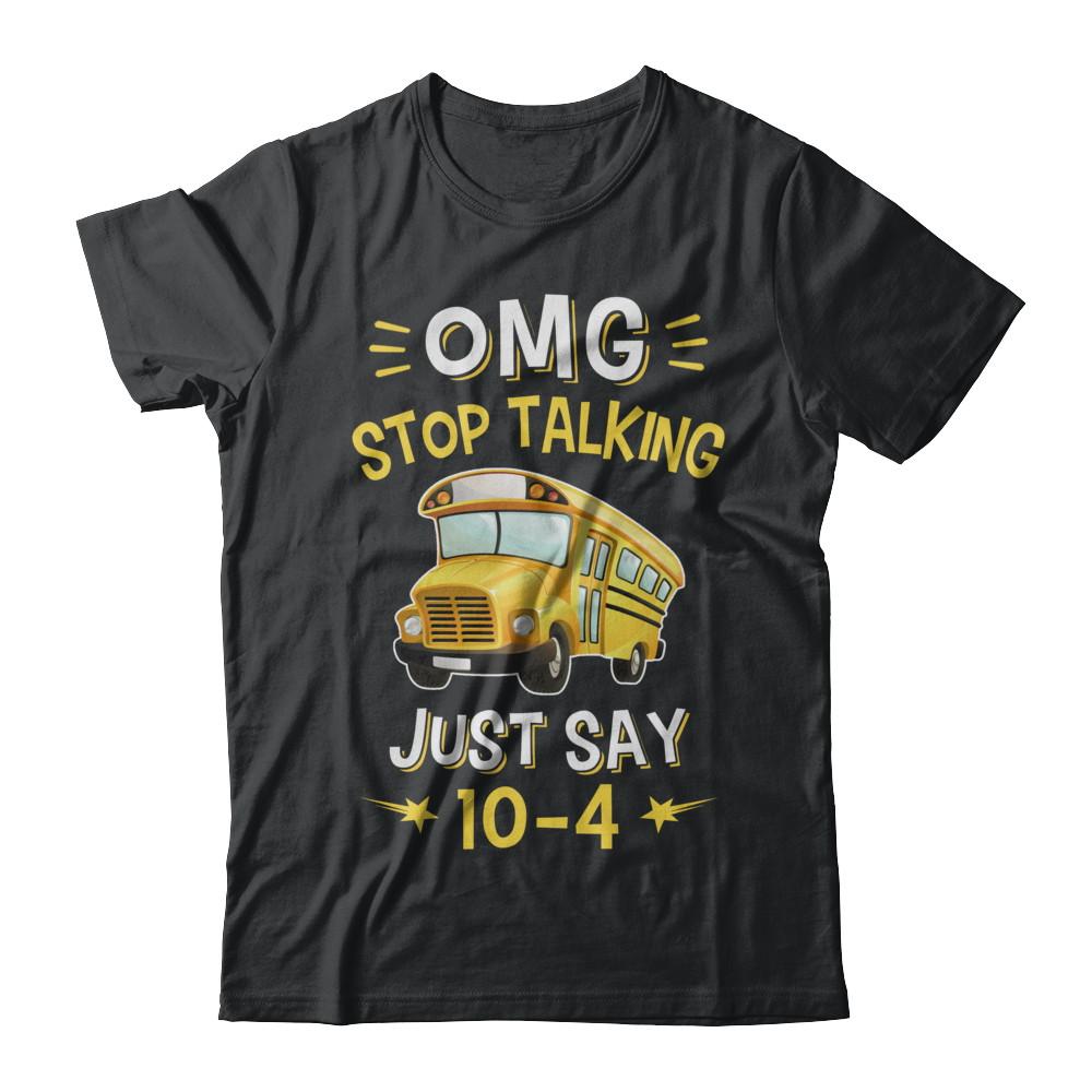 School Bus Driver Omg Stop Talking Just Say 10-4-T-Shirt & Hoodie-Classic T-Shirt-Black
