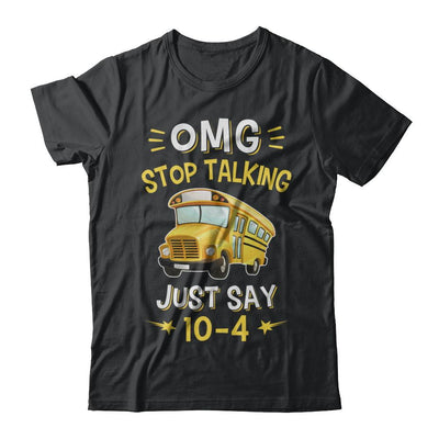 School Bus Driver Omg Stop Talking Just Say 10-4-T-Shirt & Hoodie-Classic T-Shirt-Black