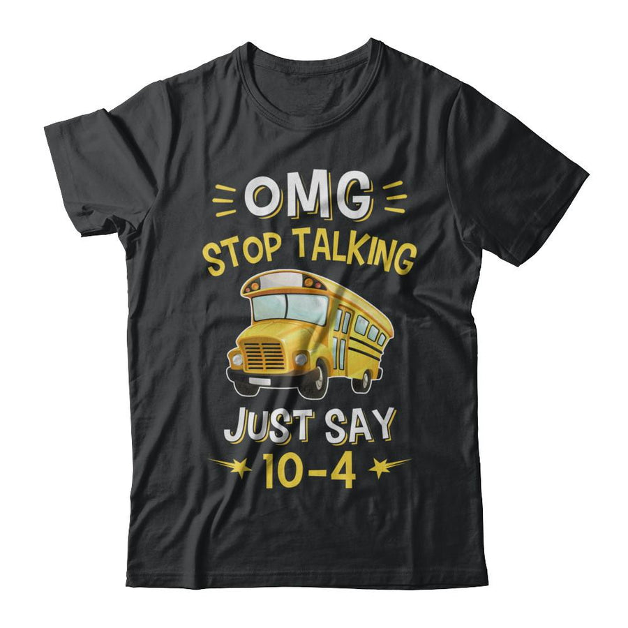 School Bus Driver Omg Stop Talking Just Say 10-4-T-Shirt & Hoodie-Classic T-Shirt-Black