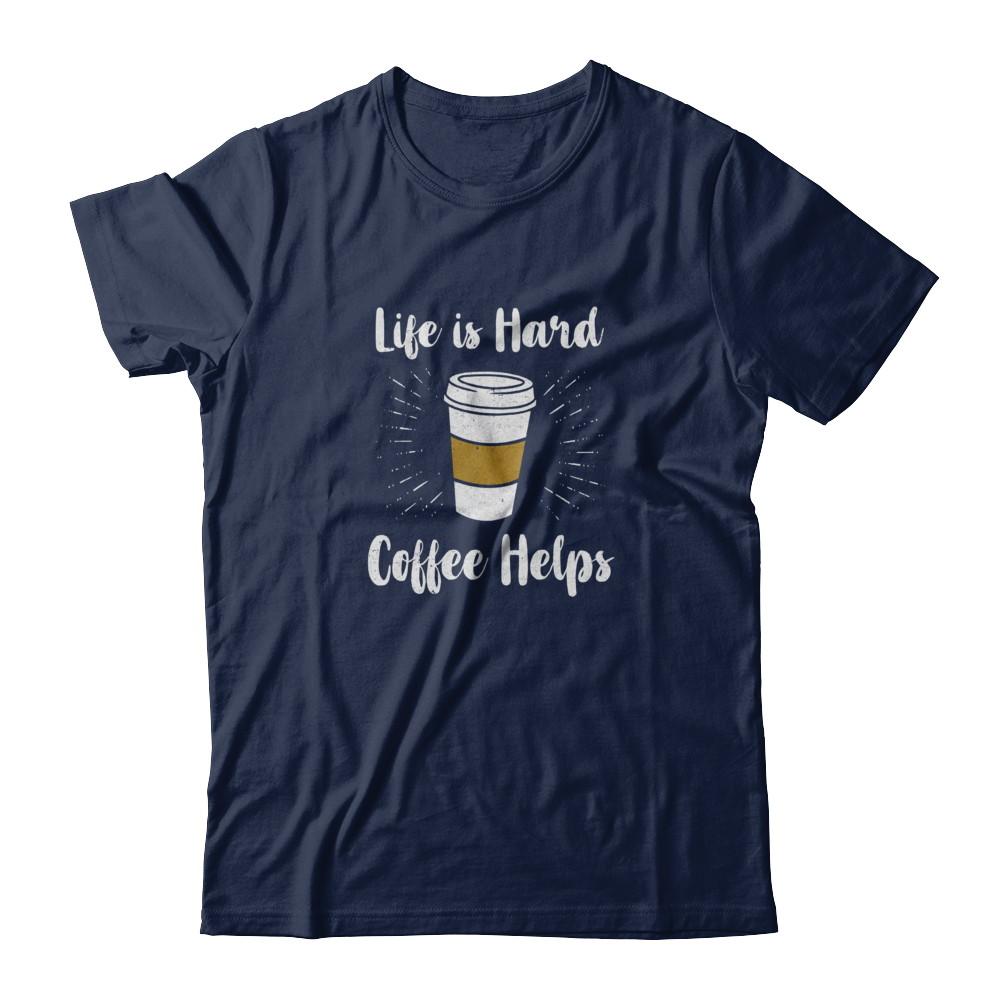 Life Is Hard Coffee Helps-T-Shirt & Tank Top-Classic T-Shirt-Navy