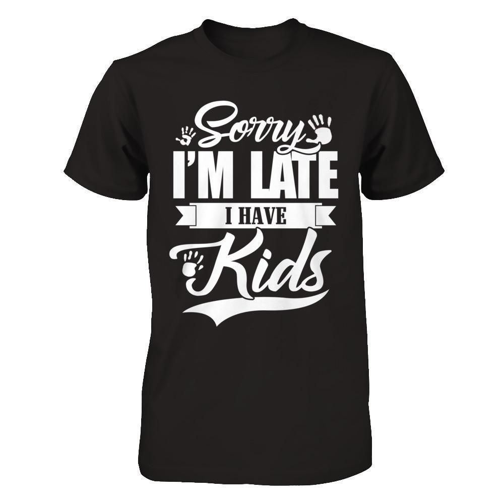Sorry I'm Late I Have Kids