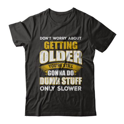 Don't Worry About Getting Older Do Dumb Stuff Only Slower-T-Shirt & Hoodie-Premium T-Shirt-Black