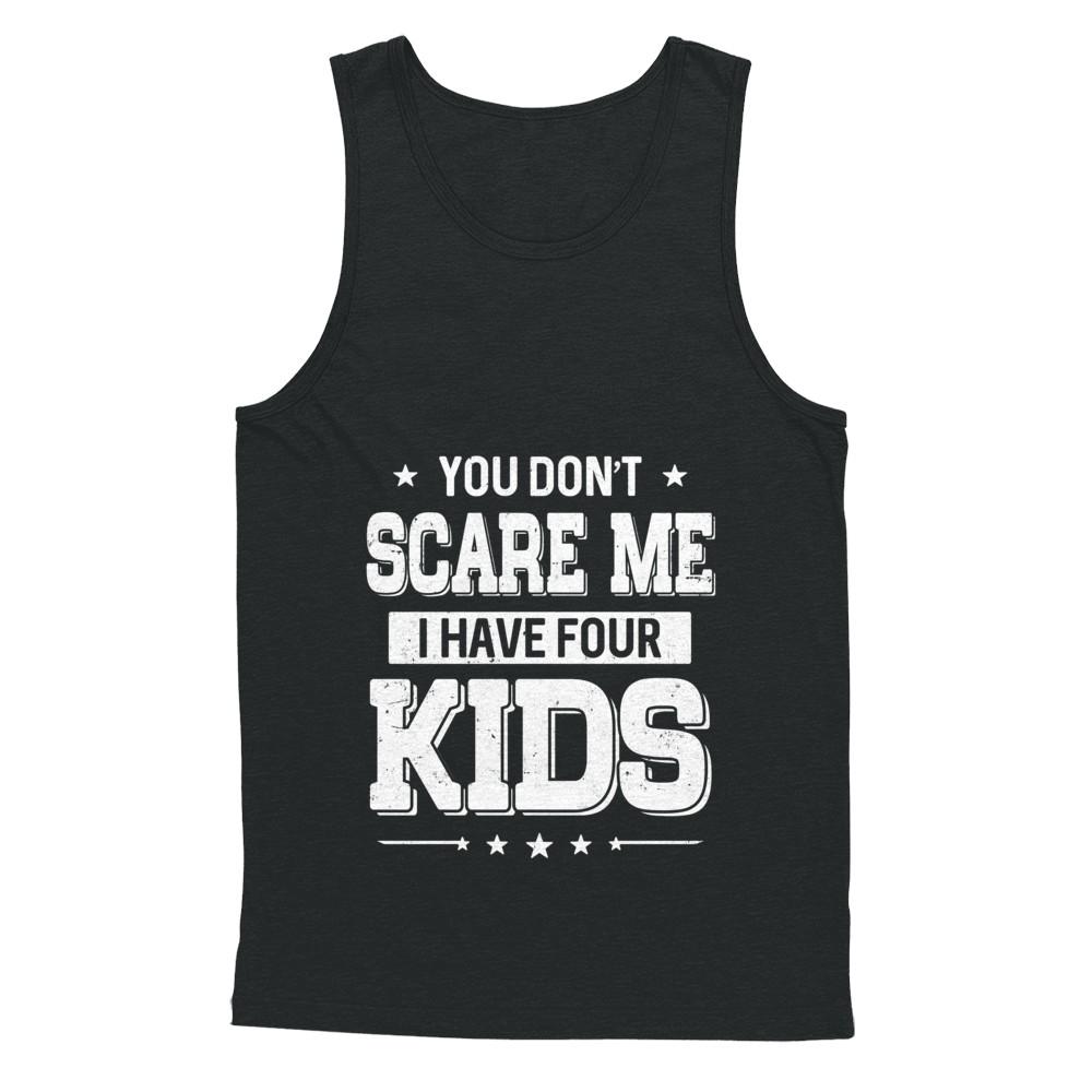 You Don't Scare Me I Have Four Kids Daughter Son Fathers Day-T-Shirt & Hoodie-Unisex Tank-Black