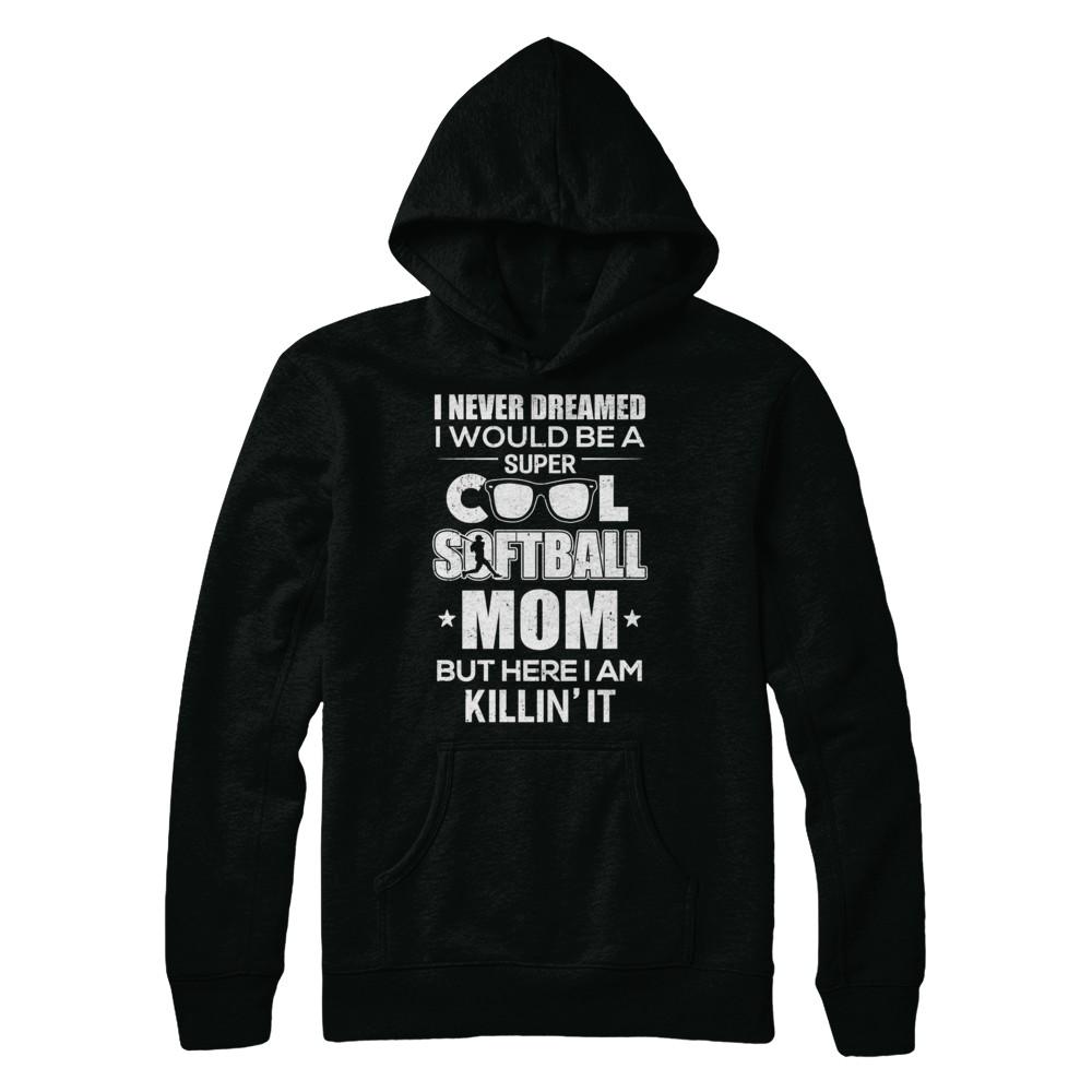 Never Dreamed I Would Be A Cool Softball Mom Mothers Day-T-Shirt & Hoodie-