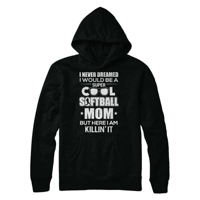 Never Dreamed I Would Be A Cool Softball Mom Mothers Day-T-Shirt & Hoodie-