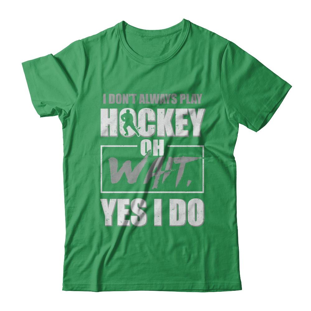 I Don't Always Play Hockey Oh Wait Yes I Do-T-Shirt & Hoodie-Premium T-Shirt-Kelly Green