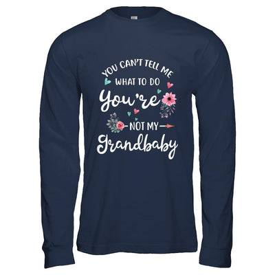 You Can't Tell Me What To Do You're Not My Grandbaby-T-Shirt & Hoodie-Long Sleeve T-Shirt-Navy