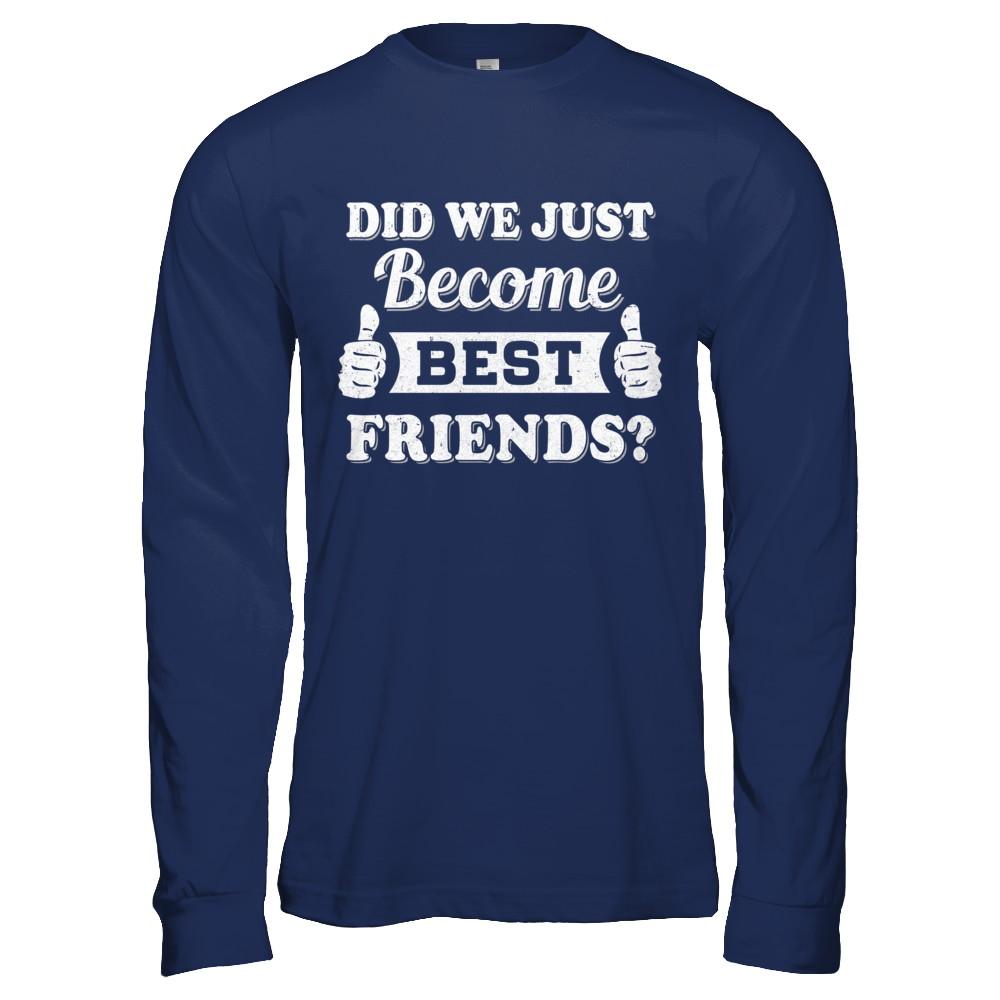 Did We Just Become Best Friends-T-Shirt & Hoodie-Long Sleeve T-Shirt-Navy